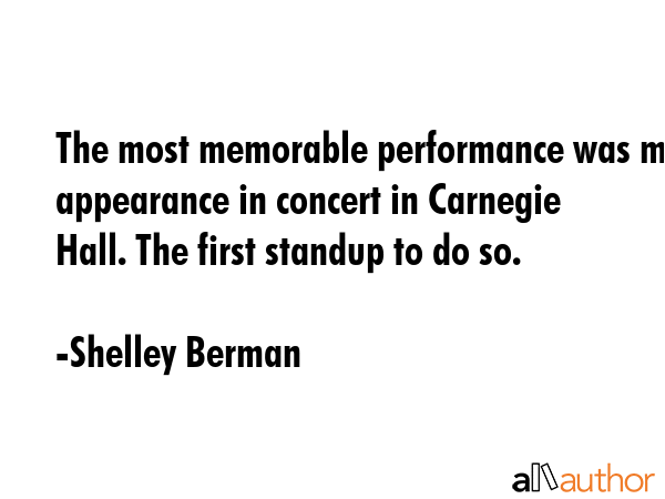 The most memorable performance was my appearance in concert in Carnegie Hall. The first standup to... - Shelley Berman Quote GIF