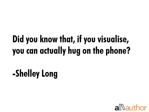 Did you know that, if you visualise, you can actually hug on the phone? - Shelley Long Quote GIF