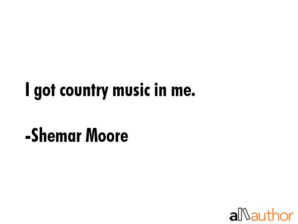 I got country music in me. - Shemar Moore Quote GIF