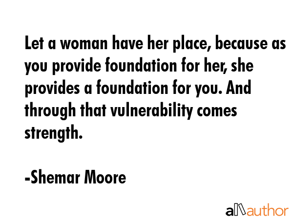 Let a woman have her place, because as you provide foundation for her, she provides a foundation... - Shemar Moore Quote GIF