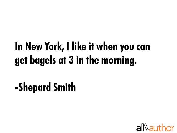 In New York, I like it when you can get bagels at 3 in the morning. - Shepard Smith Quote GIF