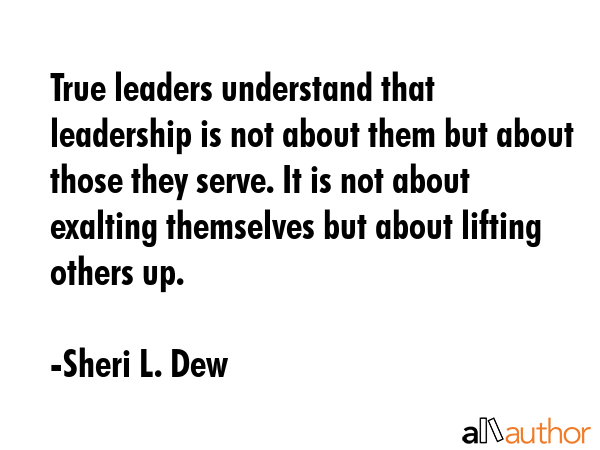 True leaders understand that leadership is not about them but about those they serve. It is not... - Sheri L. Dew Quote GIF