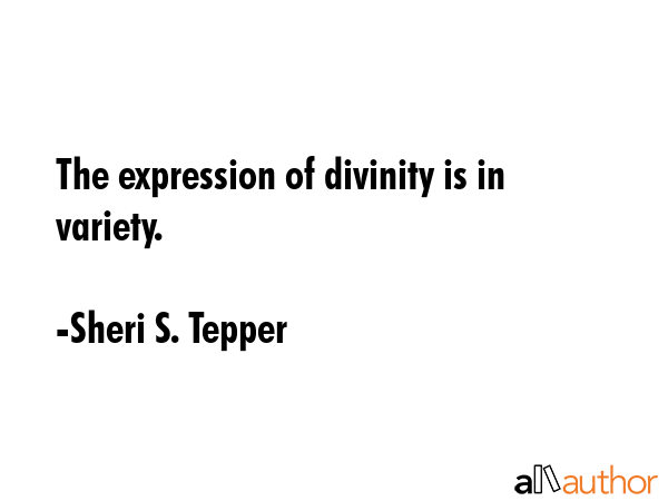 The expression of divinity is in variety. - Sheri S. Tepper Quote GIF