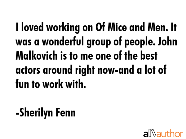 I loved working on Of Mice and Men. It was a wonderful group of people. John Malkovich is to me one... - Sherilyn Fenn Quote GIF