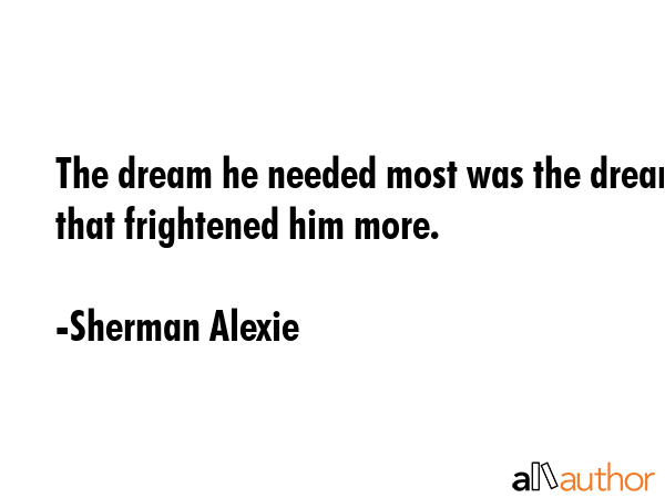 The dream he needed most was the dream that frightened him more. - Sherman Alexie Quote GIF
