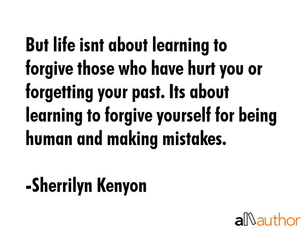 But life isnt about learning to forgive those who have hurt you or forgetting your past. Its about... - Sherrilyn Kenyon Quote GIF