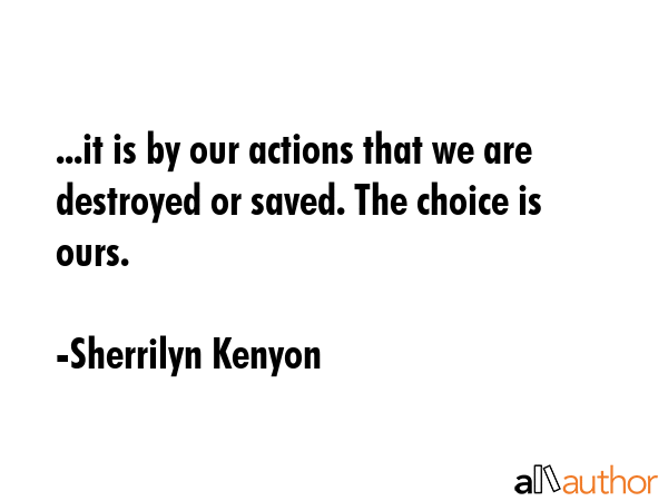 ...it is by our actions that we are destroyed or saved. The choice is ours. - Sherrilyn Kenyon Quote GIF