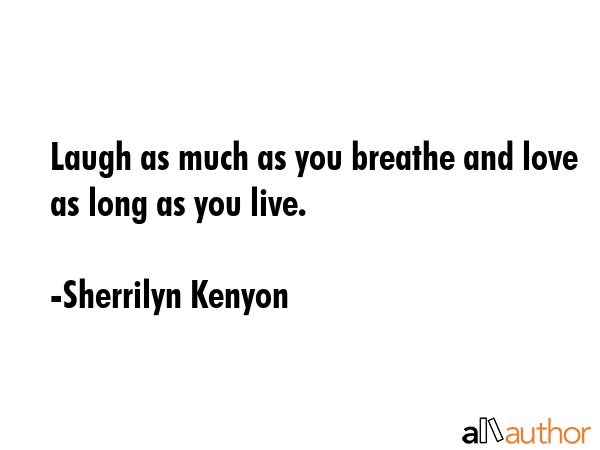 Laugh as much as you breathe and love as long as you live. - Sherrilyn Kenyon Quote GIF