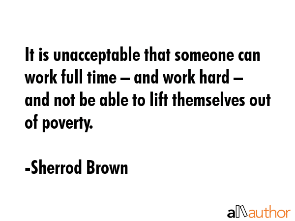 It is unacceptable that someone can work full time – and work hard – and not be able to lift... - Sherrod Brown Quote GIF