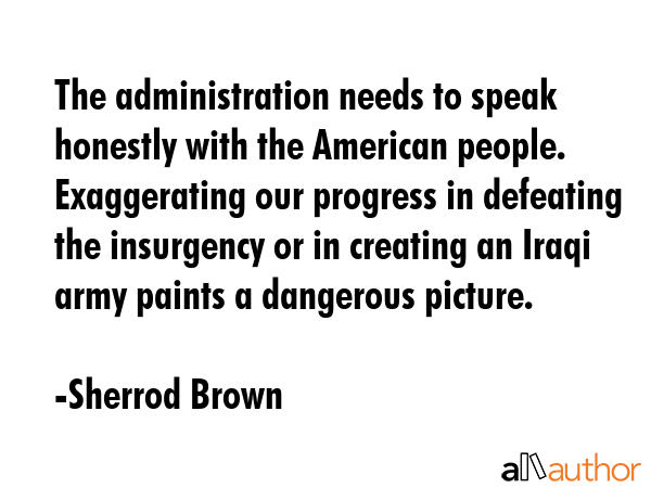 The administration needs to speak honestly with the American people. Exaggerating our progress in... - Sherrod Brown Quote GIF