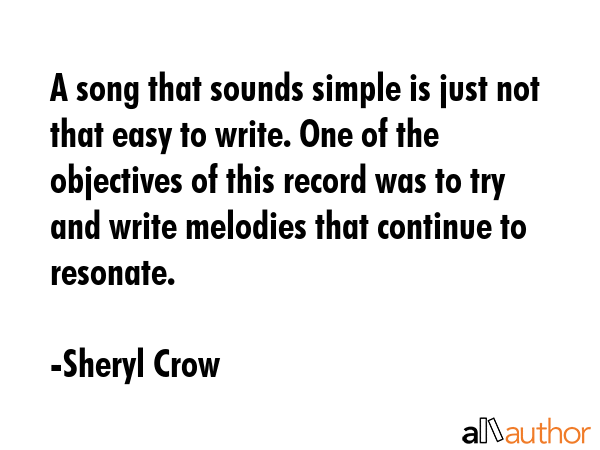 A song that sounds simple is just not that easy to write. One of the objectives of this record was... - Sheryl Crow Quote GIF