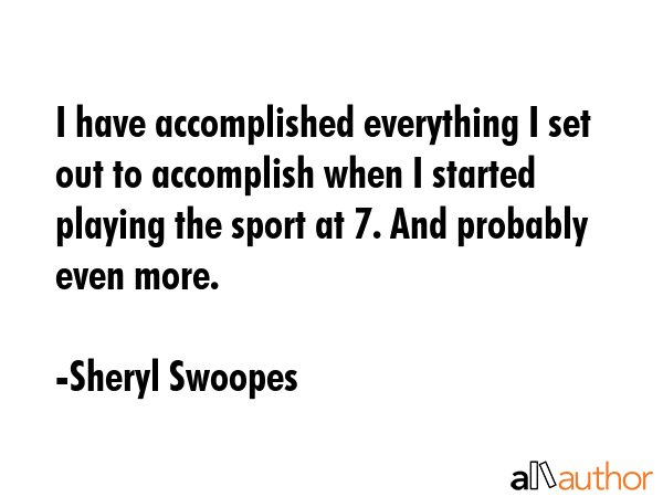 I have accomplished everything I set out to accomplish when I started playing the sport at 7. And... - Sheryl Swoopes Quote GIF