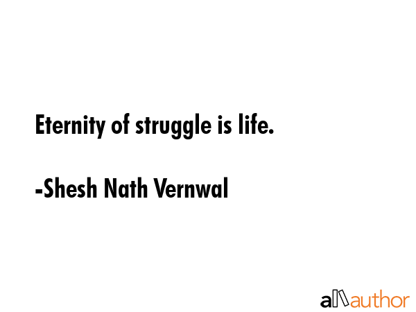 Eternity of struggle is life. - Shesh Nath Vernwal Quote GIF
