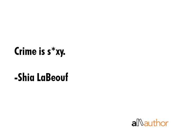 Crime is s*xy. - Shia LaBeouf Quote GIF