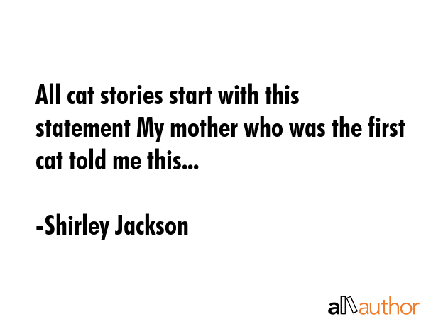 All cat stories start with this statement My mother who was the first cat told me this... - Shirley Jackson Quote GIF