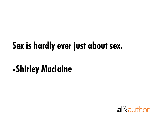 Sex is hardly ever just about sex. - Shirley Maclaine Quote GIF