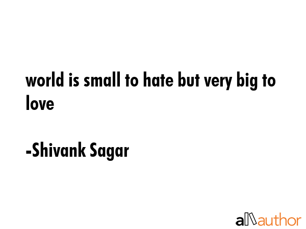 world is small to hate but very big to love - Shivank Sagar Quote GIF