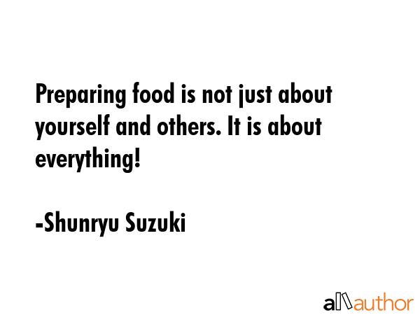 Preparing food is not just about yourself and others. It is about everything! - Shunryu Suzuki Quote GIF
