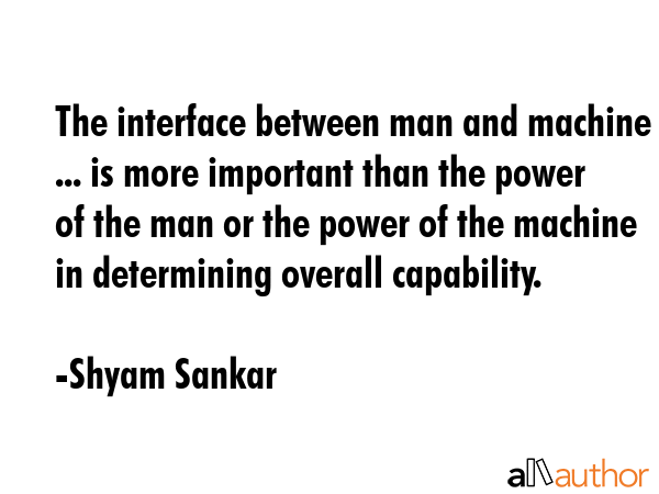 The interface between man and machine ... is more important than the power of the man or the power... - Shyam Sankar Quote GIF