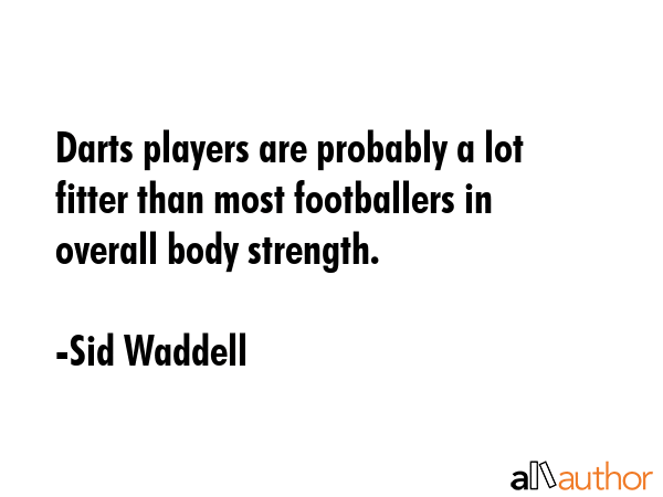 Darts players are probably a lot fitter than most footballers in overall body strength. - Sid Waddell Quote GIF