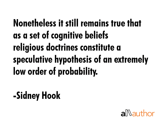 Nonetheless it still remains true that as a set of cognitive beliefs religious doctrines constitute... - Sidney Hook Quote GIF
