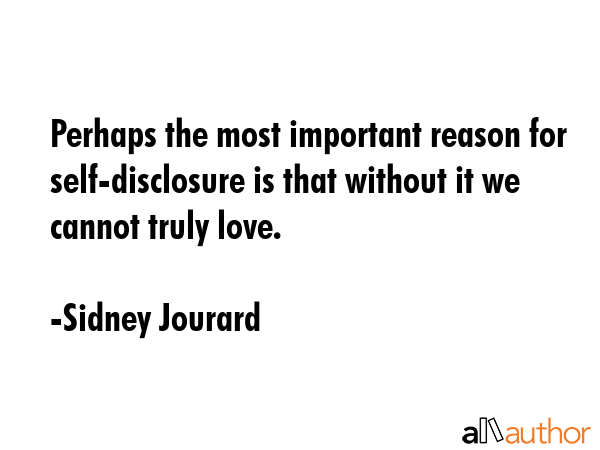Perhaps the most important reason for self-disclosure is that without it we cannot truly love. - Sidney Jourard Quote GIF