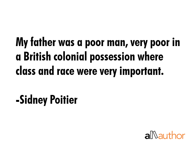 My father was a poor man, very poor in a British colonial possession where class and race were very... - Sidney Poitier Quote GIF
