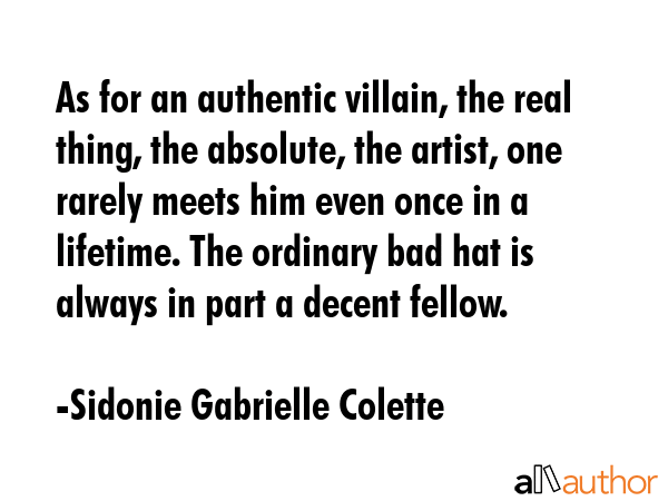 As for an authentic villain, the real thing, the absolute, the artist, one rarely meets him even... - Sidonie Gabrielle Colette Quote GIF