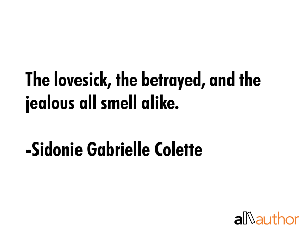 The lovesick, the betrayed, and the jealous all smell alike. - Sidonie Gabrielle Colette Quote GIF