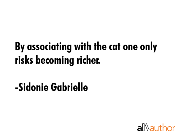 By associating with the cat one only risks becoming richer. - Sidonie Gabrielle Quote GIF
