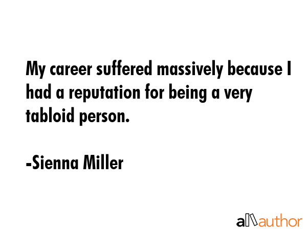 My career suffered massively because I had a reputation for being a very tabloid person. - Sienna Miller Quote