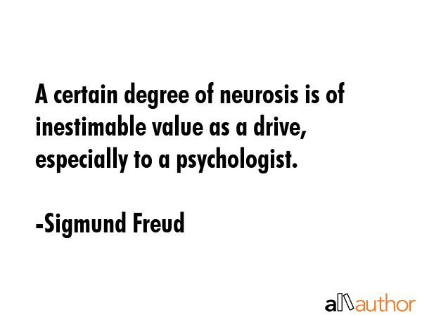 A certain degree of neurosis is of inestimable value as a drive, especially to a psychologist. - Sigmund Freud Quote GIF
