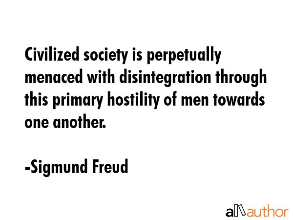 Civilized society is perpetually menaced with disintegration through this primary hostility of men... - Sigmund Freud Quote GIF
