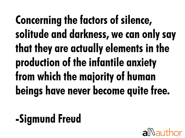 Concerning the factors of silence, solitude and darkness, we can only say that they are actually... - Sigmund Freud Quote GIF
