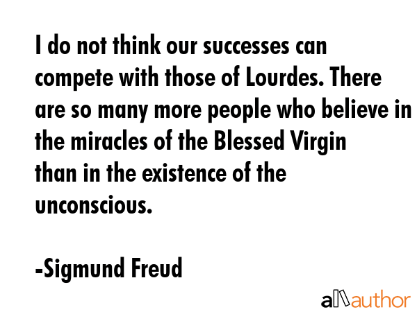 I do not think our successes can compete with those of Lourdes. There are so many more people who... - Sigmund Freud Quote GIF