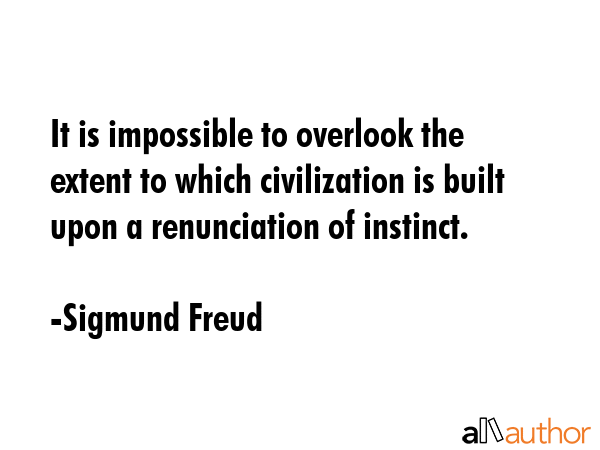 It is impossible to overlook the extent to which civilization is built upon a renunciation of... - Sigmund Freud Quote GIF