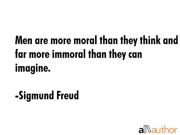 Men are more moral than they think and far more immoral than they can imagine. - Sigmund Freud Quote GIF