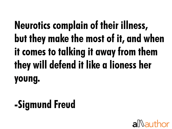 Neurotics complain of their illness, but they make the most of it, and when it comes to talking it... - Sigmund Freud Quote GIF