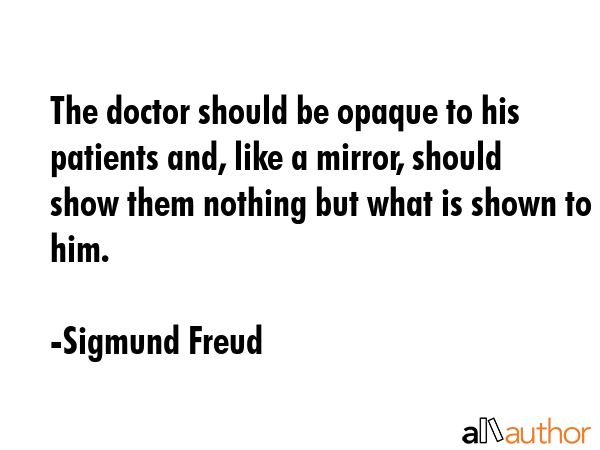 The doctor should be opaque to his patients and, like a mirror, should show them nothing but what... - Sigmund Freud Quote GIF