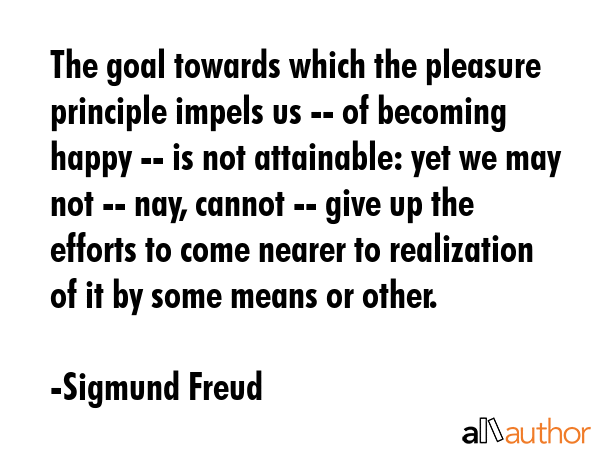 The goal towards which the pleasure principle impels us -- of becoming happy -- is not attainable:... - Sigmund Freud Quote GIF