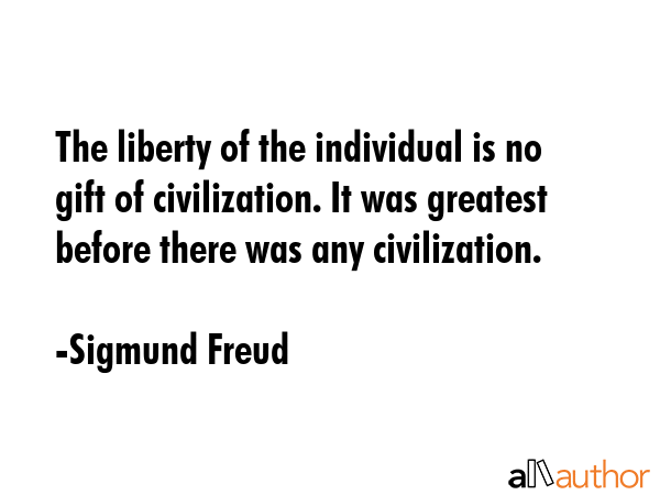 The liberty of the individual is no gift of civilization. It was greatest before there was any... - Sigmund Freud Quote GIF