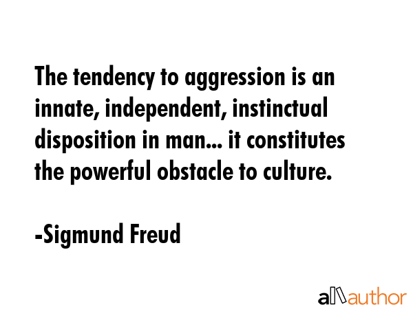 The tendency to aggression is an innate, independent, instinctual disposition in man... it constitutes the powerful obstacle to culture. - Sigmund Freud Quote