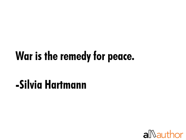 War is the remedy for peace. - Silvia Hartmann Quote GIF