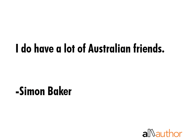 I do have a lot of Australian friends. - Simon Baker Quote GIF