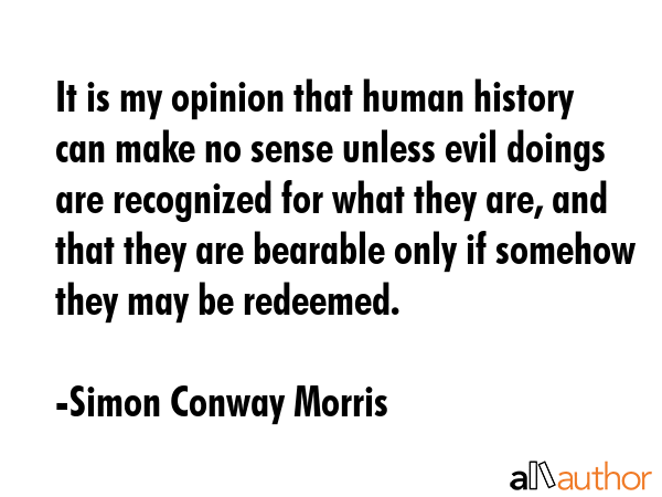 It is my opinion that human history can make no sense unless evil doings are recognized for what... - Simon Conway Morris Quote GIF