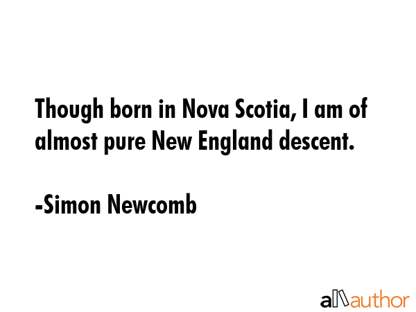 Though born in Nova Scotia, I am of almost pure New England descent. - Simon Newcomb Quote GIF