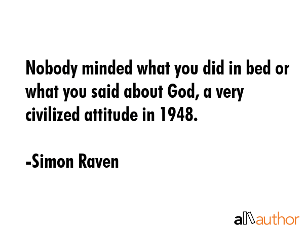 Nobody minded what you did in bed or what you said about God, a very civilized attitude in 1948. - Simon Raven Quote GIF