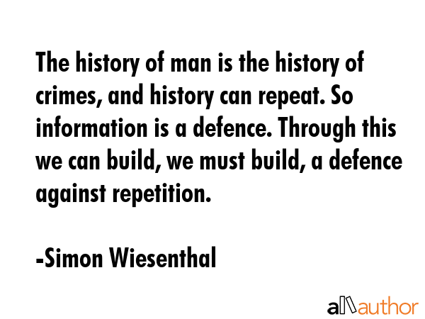 The history of man is the history of crimes, and history can repeat. So information is a defence.... - Simon Wiesenthal Quote GIF