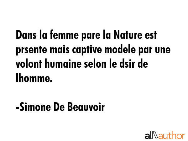 Dans la femme pare la Nature est prsente mais captive modele par une volont humaine selon le dsir... - Simone De Beauvoir Quote GIF