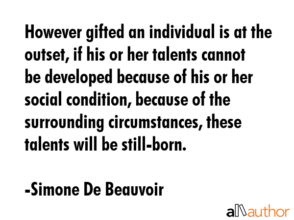 However gifted an individual is at the outset, if his or her talents cannot be developed because of... - Simone De Beauvoir Quote GIF